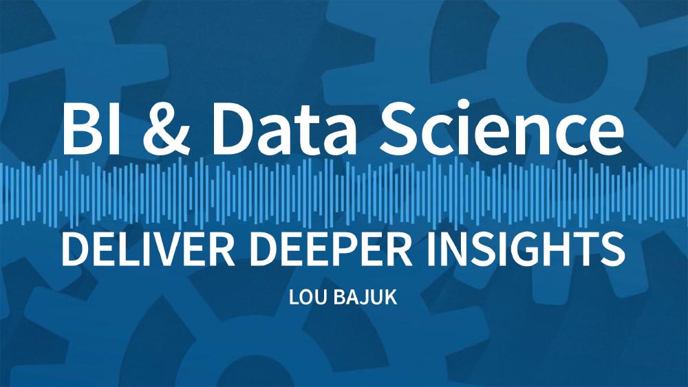 BI & Data Science Deliver Deeper Insights
