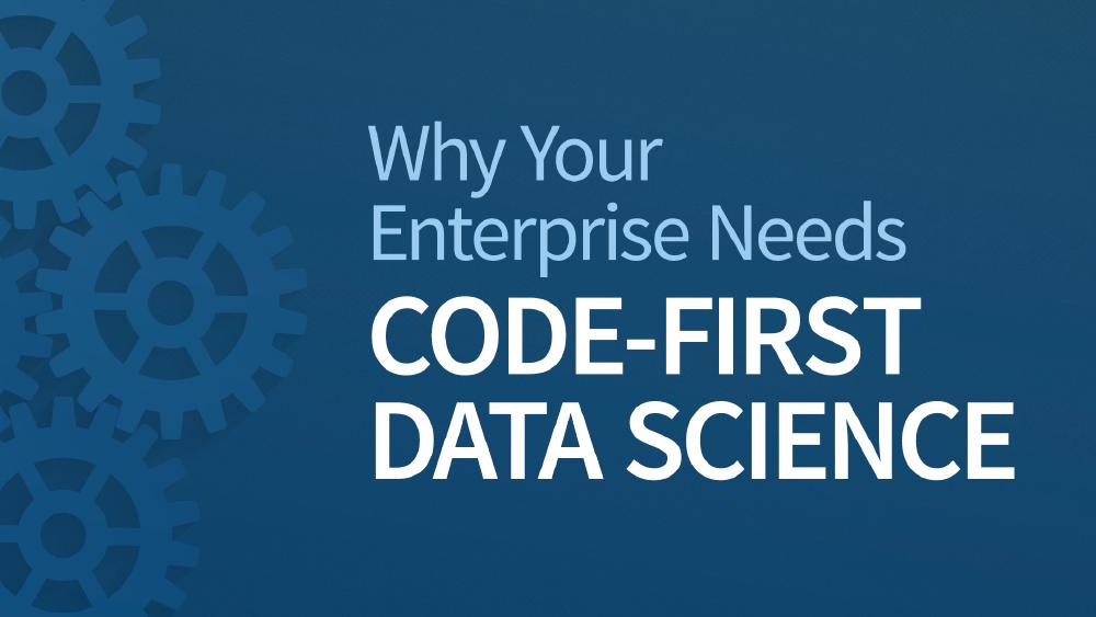 Why Your Enterprise Needs Code-First Data Science